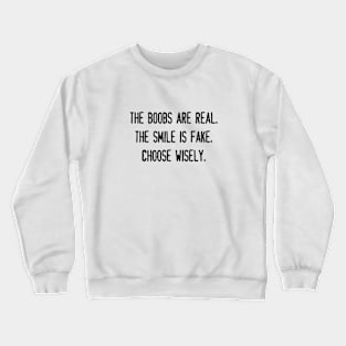 THE BOOBS ARE REAL.  THE SMILE IS FAKE.  CHOOSE WISELY. Crewneck Sweatshirt